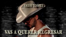 Yadir Torres - Vas A Querer Regresar (LETRA)