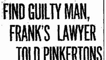 Monday, May 12th, 1913 "Find the Guilty Man," Frank's Lawyer Told Pinkertons