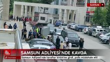 Samsun Adliyesi’nde kavga çıktı