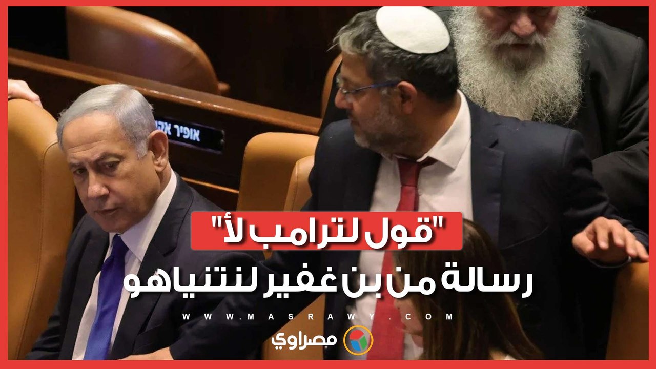 "لا تستمع إلى ترامب".. رسالة نارية من بن غفير لنتنياهو