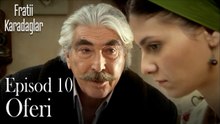 Oferi-Fratii Episod 10