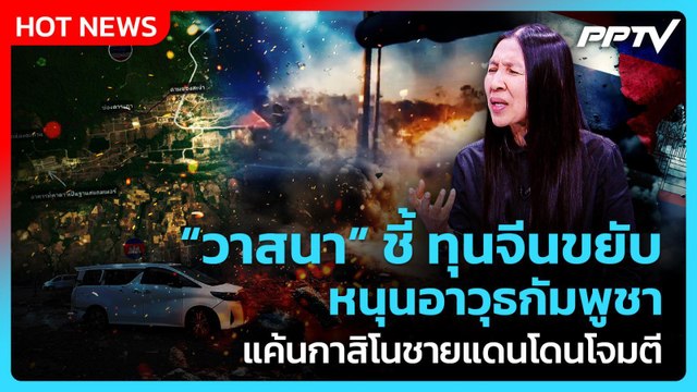 Highlight | วาสนา ชี้ ทุนจีนขยับ หนุนอาวุธกัมพูชา แค้นกาสิโนชายแดนโดนโจมตี | PPTV News | 2 มิ.ย. 69
