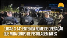 'Lucas 3:14': Entenda nome de operação que mira grupo de pistolagem no ES