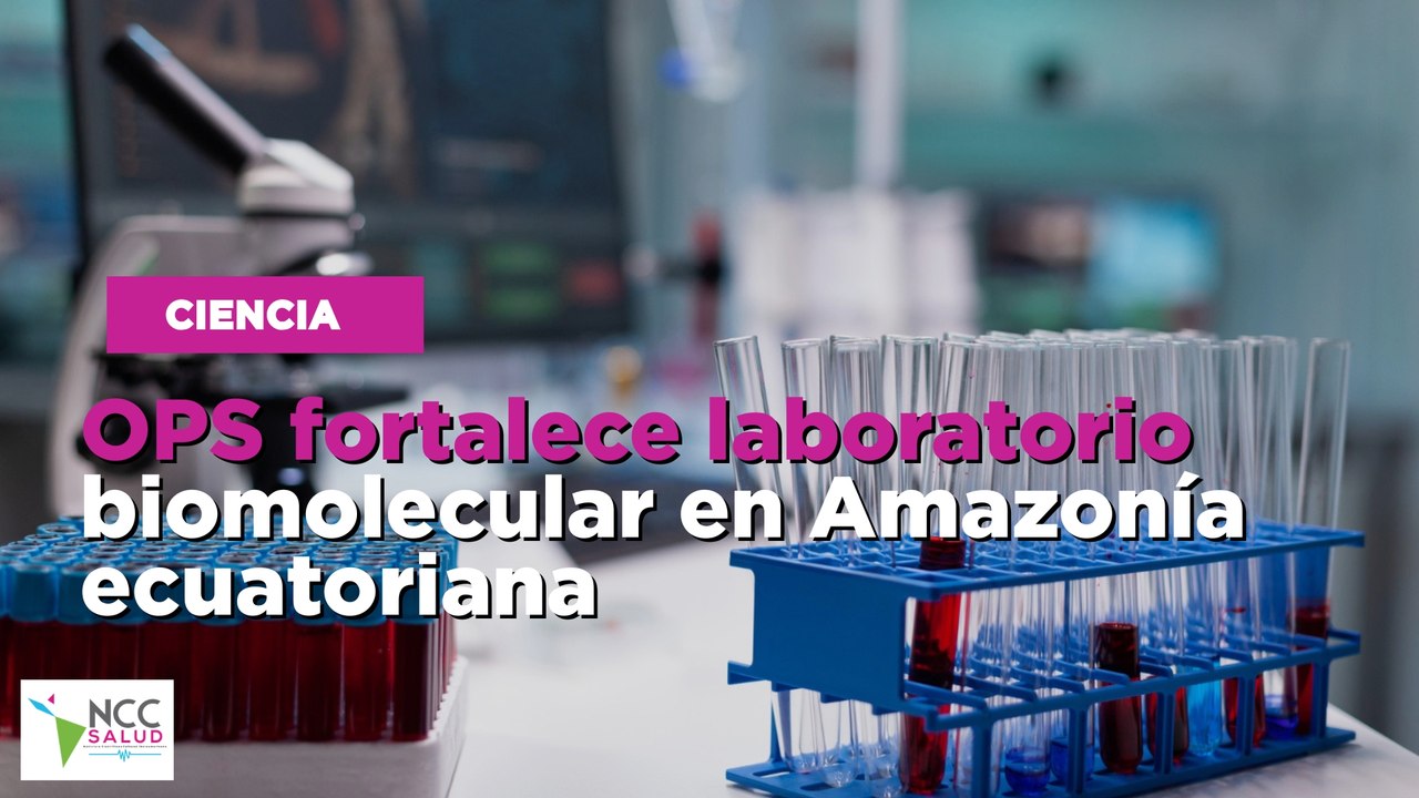 OPS fortalece laboratorio biomolecular en Amazonía ecuatoriana