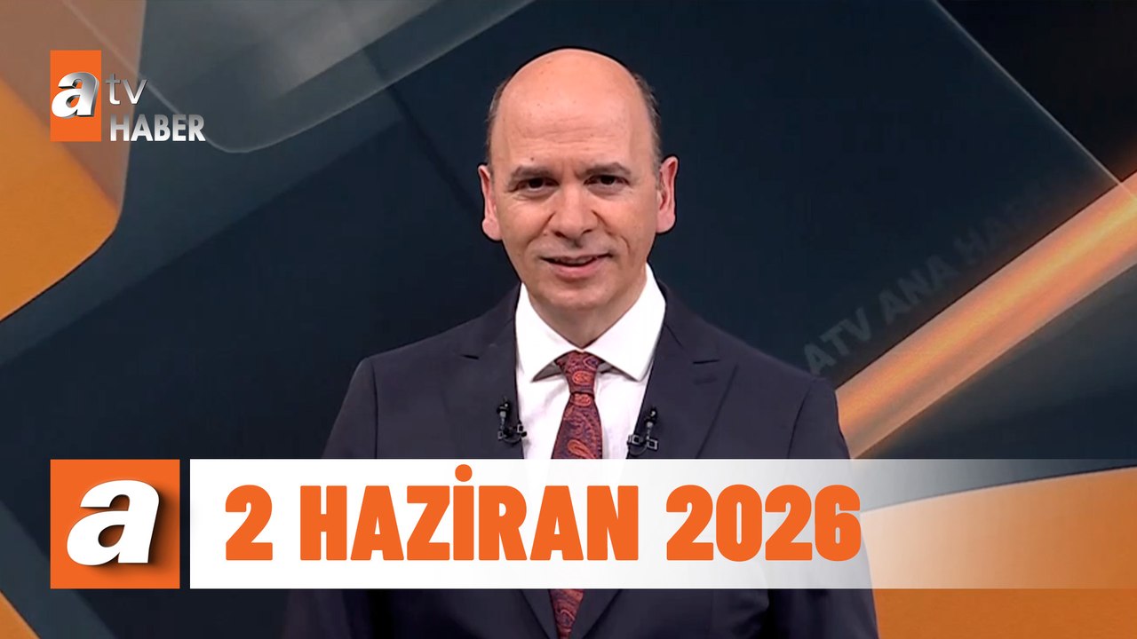 atv Ana Haber | 2 Haziran 2026