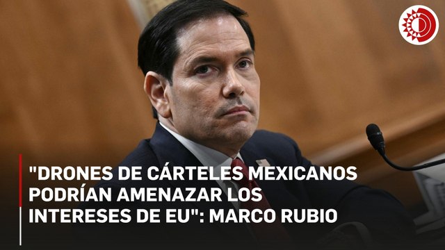 Podrían usarlos contra nuestros intereses : la alerta de Rubio sobre los drones de los cárteles mexicanos