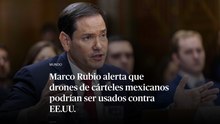 Marco Rubio alerta que drones de cárteles mexicanos podrían ser usados contra EE.UU.