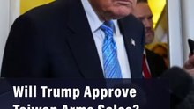 Will Trump Approve Taiwan Arms Sales?