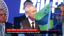 Aziz Yıldırım: Bizim lügatımızda ikincilik, üçüncülük yoktur