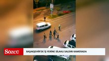 Başakşehir'de iş yerine silahlı saldırı kamerada