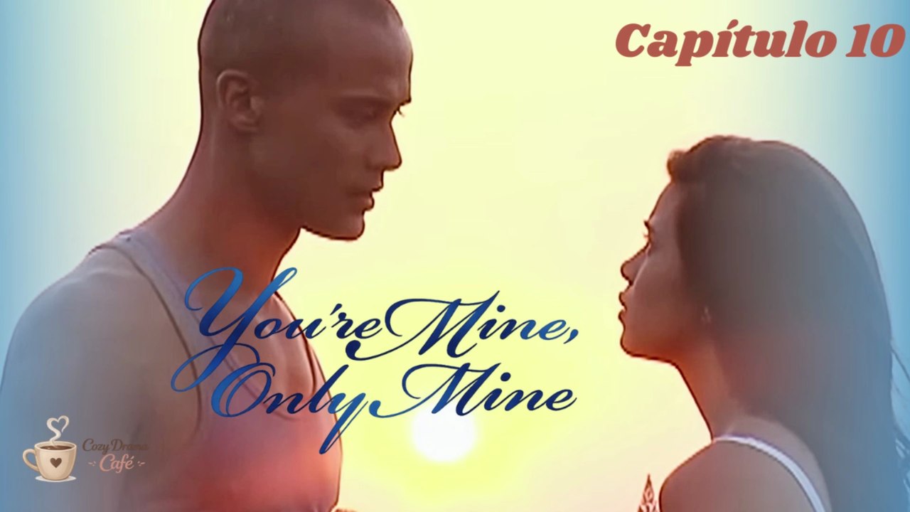 You're mine, Only mine Capítulo 10 [Sub Español] FINAL