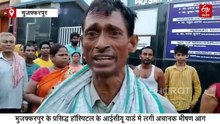 मुजफ्फरपुर अस्पताल अग्निकांड: ये चित्कार सुनकर आपका भी कलेजा फट जाएगा