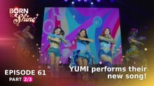 Born To Shine: YUMI performs their new song at the legacy concert! (Episode 61 - Part 2/3)