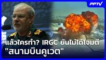 แล้วใครทำ? IRGC ยันไม่ได้โจมตี "สนามบินคูเวต" | เข้มข่าวค่ำ | 4 มิ.ย. 69