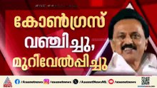 ഇന്ത്യ സഖ്യത്തിൽ വിള്ളൽ; 'കോൺ​ഗ്രസ് വഞ്ചിച്ചു', യോ​ഗത്തിൽ പങ്കെടുക്കില്ലെന്ന് DMK