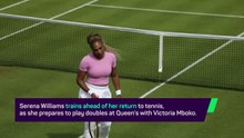 Serena Williams trains ahead of Queen's comeback