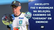 ANCELOTTI FAZ 5 MUDANÇAS NA SELEÇÃO; ENTRADA DE CASEMIRO EM ENDRICK; TRETA NA FRANÇA? | BATE-PRONTO