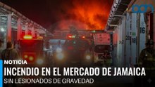 120 personas puestas a salvo tras incendio en el Mercado de Jamaica