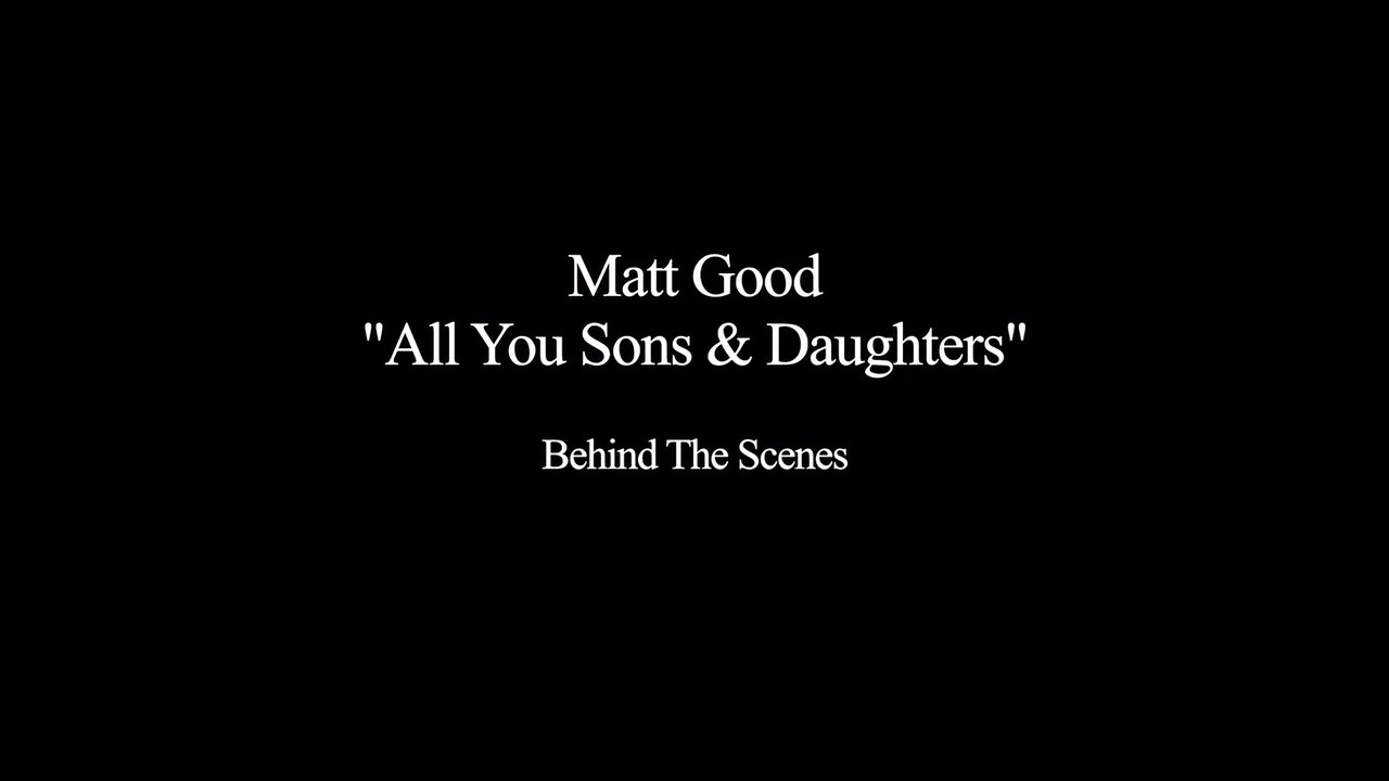 Matthew Good - Behind The Scenes_ All You Sons And Daughers Video (Post)