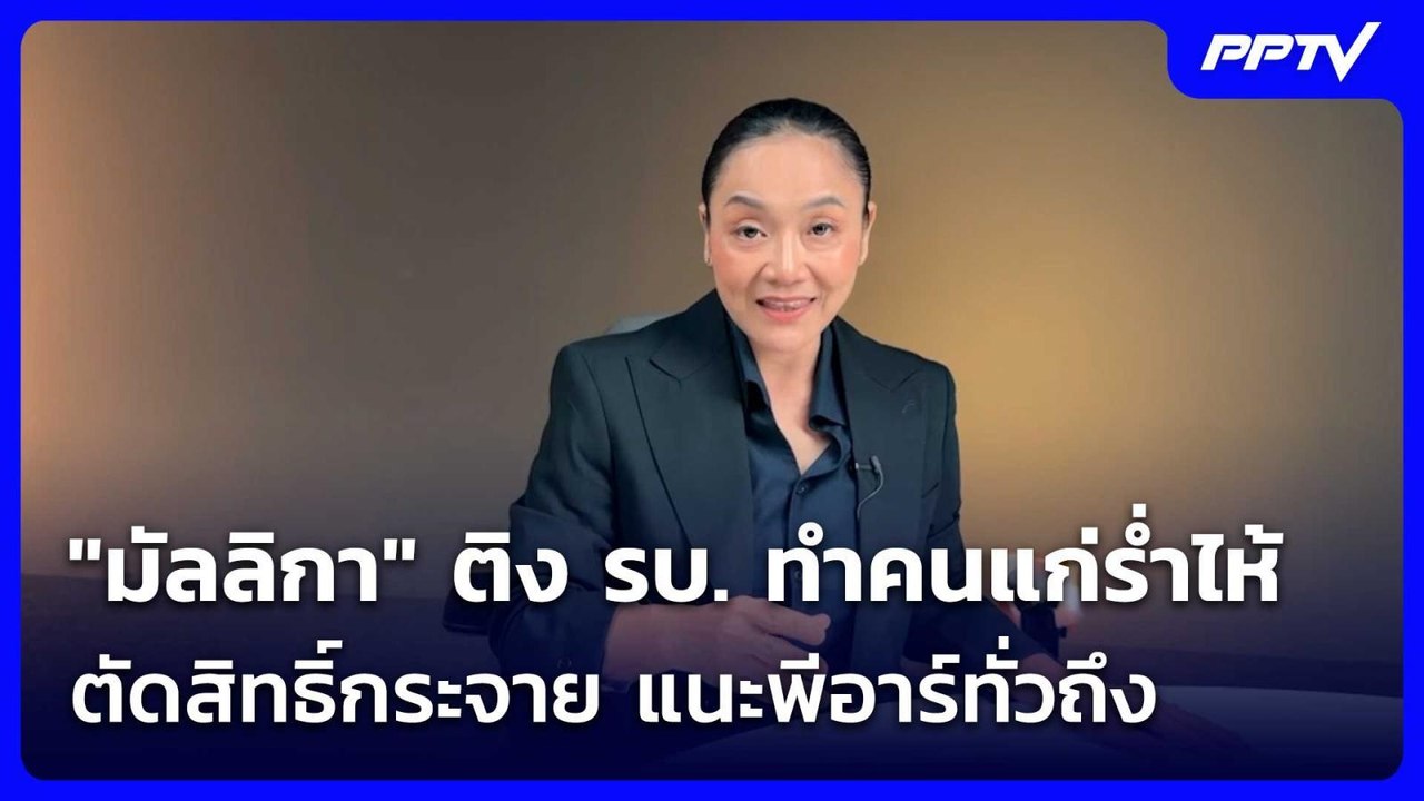 "มัลลิกา" ติง รบ. ทำคนแก่ร่ำไห้ ตัดสิทธิ์กระจาย...