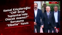 Kemal Kılıçdaroğlu: “CHP Grup Toplantısı’nda Olacak mısınız?” Sorusuna “Elbette” Yanıtı