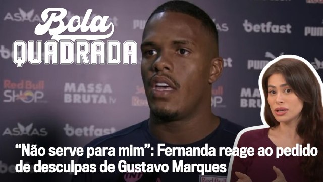 “Não serve para mim”: Fernanda reage ao pedido de desculpas de Gustavo Marques | Bola Quadrada
