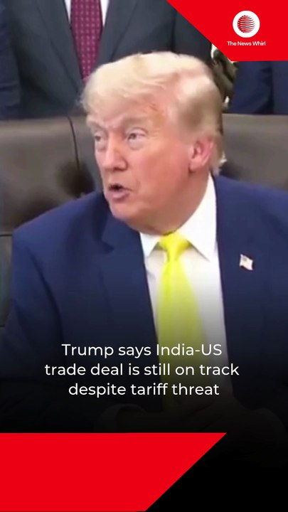 Trump says India-US trade deal is still on track