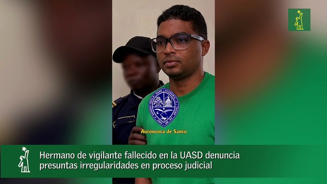 Hermano de vigilante fallecido en la UASD denuncia presuntas irregularidades en proceso judicial