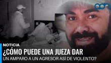 ¿Cómo puede una jueza dar un amparo a un agresor así de violento?