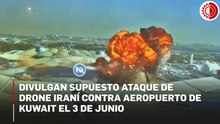Divulgan supuesto ataque de drone iraní contra aeropuerto de Kuwait el 3 de junio