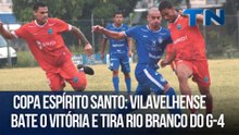 Giro Esportivo | Copa Espírito Santo: Vilavelhense bate o Vitória e tira Rio Branco do G-4
