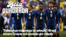 "Falta um protagonista na seleção": Brasil encara Croácia sob pressão por reação | Bola Quadrada