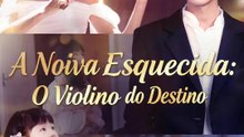 A Noiva Esquecida: O Violino do Destino | Série Completa | Short Drama Português