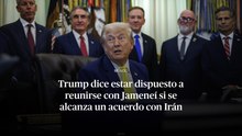 Trump dice estar dispuesto a reunirse con Jameneí si se alcanza un acuerdo con Irán