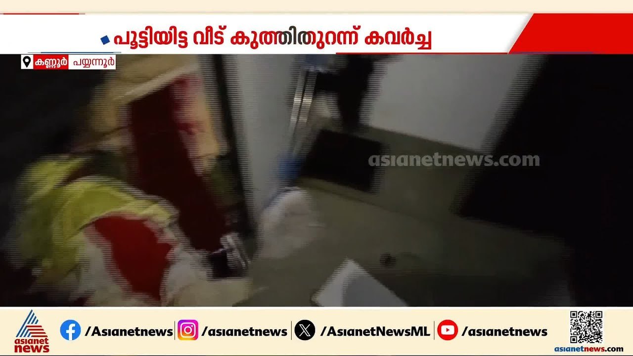 കണ്ണൂർ പയ്യന്നൂരിൽ പൂട്ടിയിട്ടിരുന്ന വീട് കുത്ത...