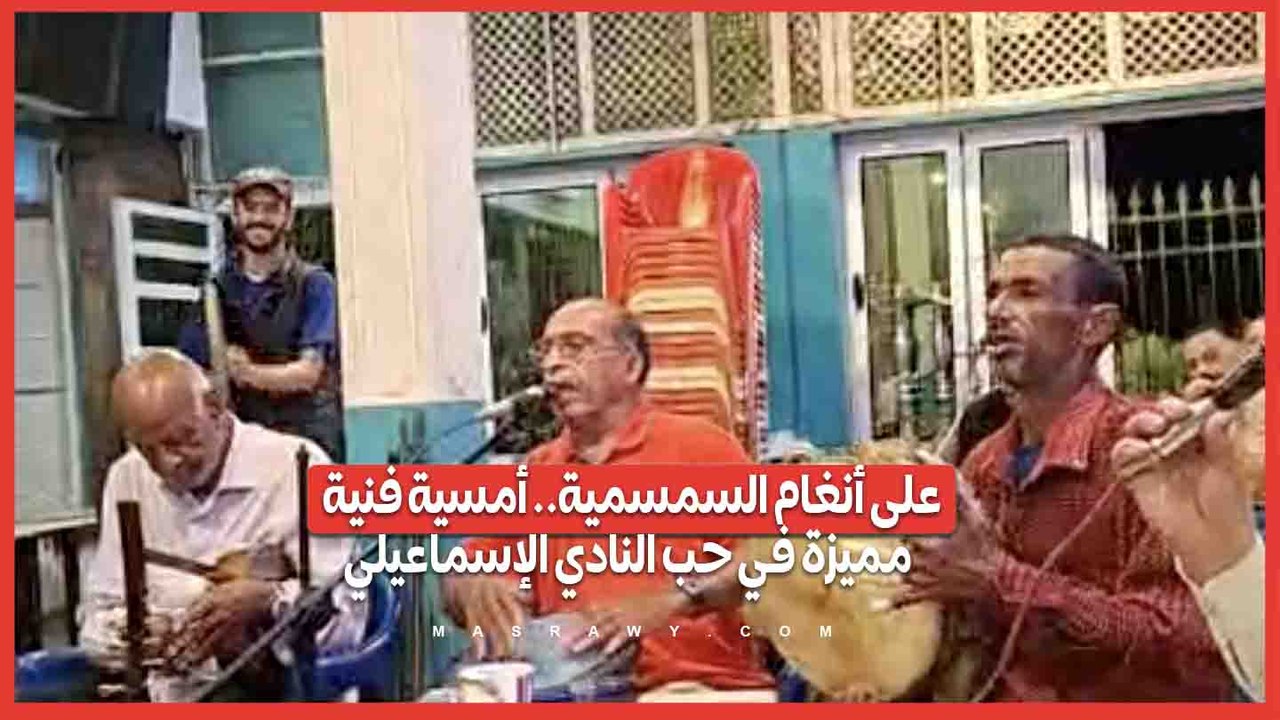 على أنغام السمسمية.. أمسية فنية مميزة في حب النادي الإسماعيلي