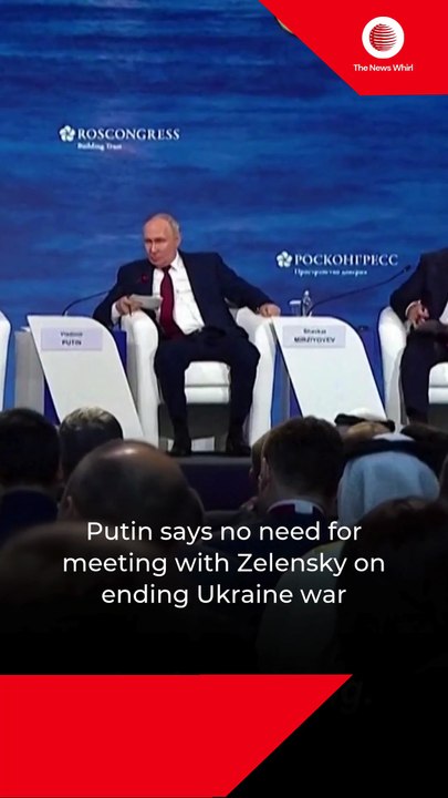 Putin says no need for meeting with Zelensky