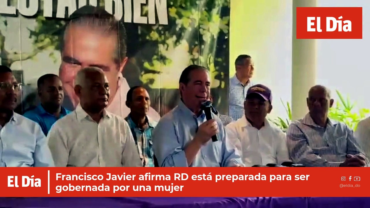 Francisco Javier afirma RD está preparada para ser gobernada por una mujer