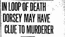 Saturday, May 17th, 1913, In Loop of Death Dorsey May Have Clue to Murderer