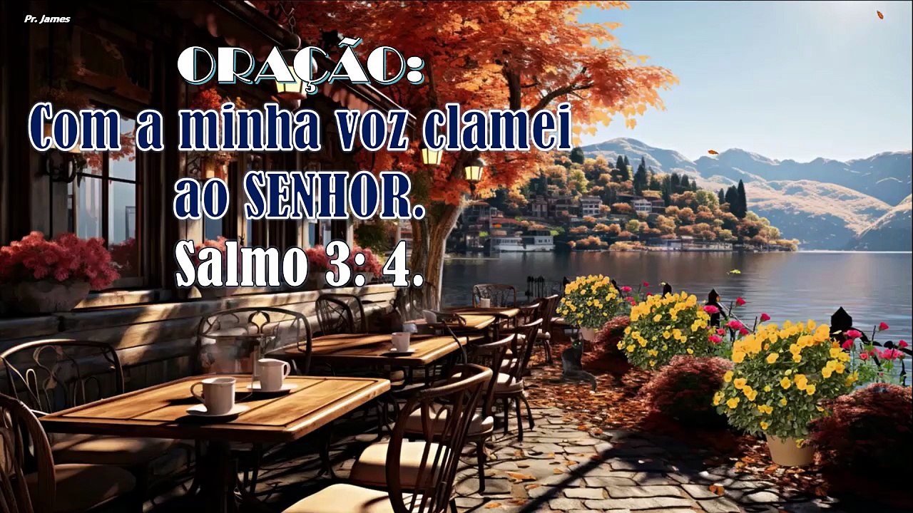 ORAÇÃO:  Com a minha voz clamei ao SENHOR. Salmo 3: 4.