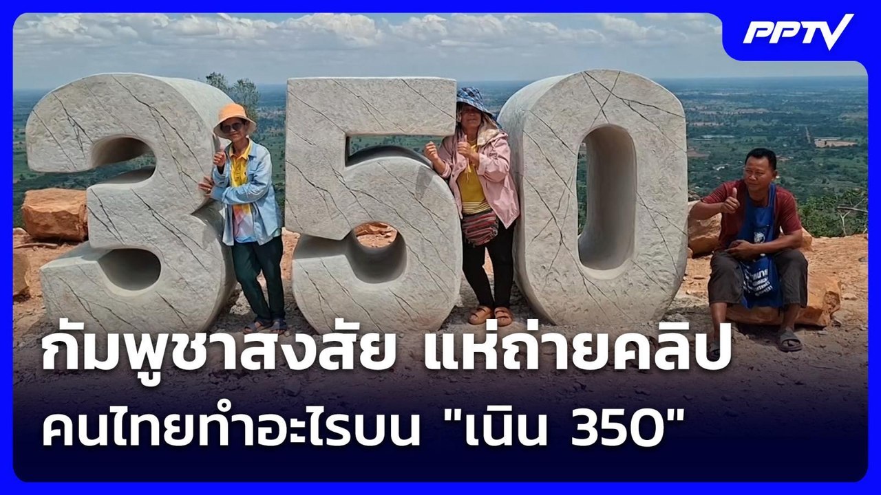 กัมพูชาสงสัย แห่ถ่ายคลิป คนไทยทำอะไรบน "เนิน 350" | จับข่าวคุย | 8 มิ.ย. 69