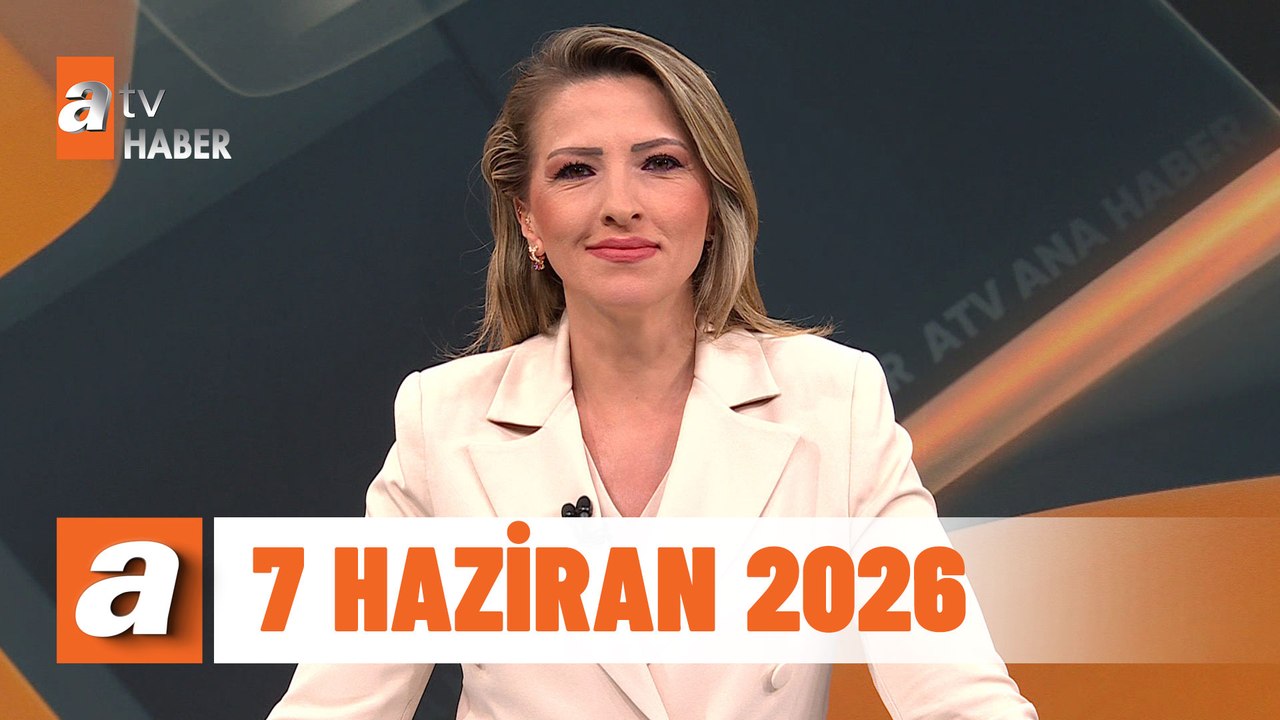 atv Ana Haber | 7 Haziran 2026
