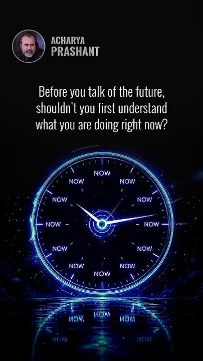 Look At The Now || Acharya Prashant