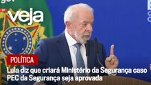 Lula diz que governo criará Ministério da Segurança Pública caso PEC da Segurança seja aprovada