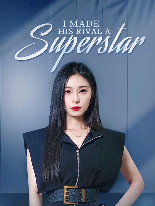 I Made His Rival a Superstar | Full Series | Short Drama English
