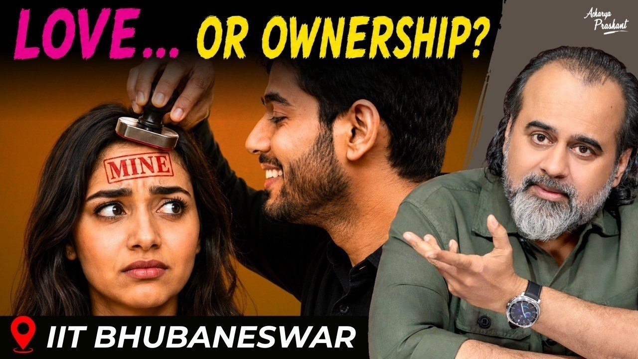 Does Your Partner Love You, Or Just Own You? || Acharya Prashant, IIT Bhubaneswar (2026)