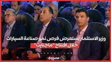 وزير الاستثمار يستعرض فرص نمو صناعة السيارات خلال افتتاح ماجنايت