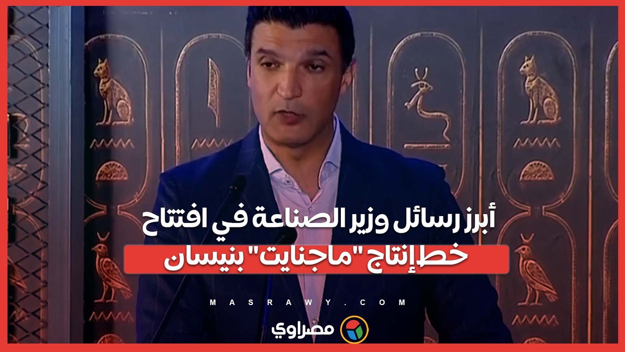 أبرز رسائل وزير الصناعة في افتتاح خط إنتاج "ماجنايت" بنيسان