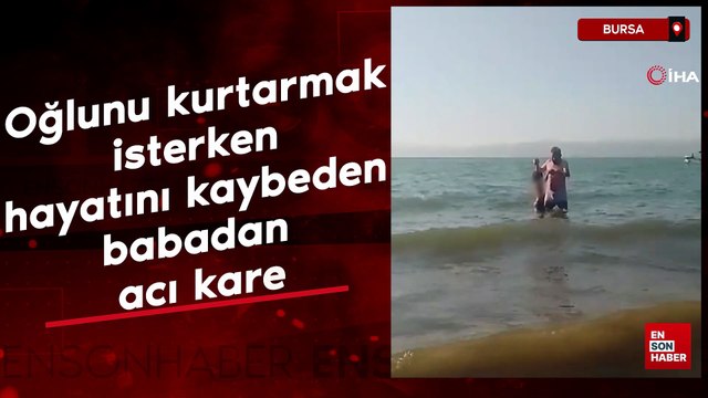 Bursa'da oğlunu kurtarmak isterken hayatını kaybeden babadan acı kare