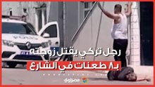 أمام الجيران.. رجل تركي يقـ ـ ـ ـتل زوجته بـ8 طـ ـ ـ عنات في الشارع